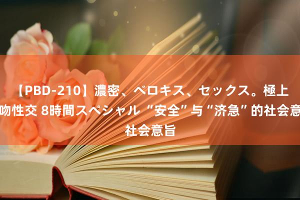 【PBD-210】濃密、ベロキス、セックス。極上接吻性交 8時間スペシャル “安全”与“济急”的社会意旨