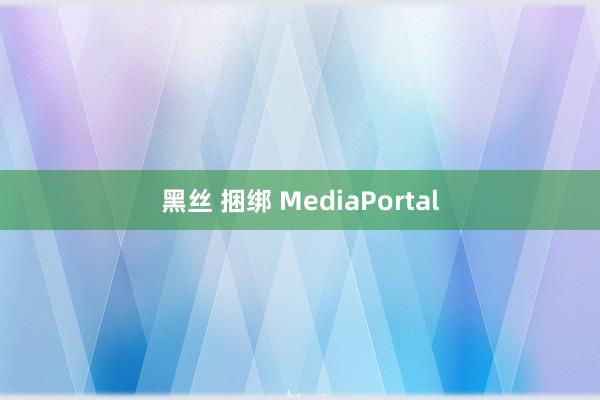 黑丝 捆绑 MediaPortal