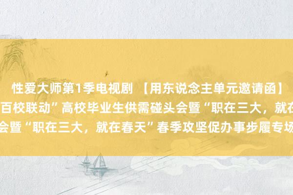 性爱大师第1季电视剧 【用东说念主单元邀请函】三峡大学2024年“湖北百校联动”高校毕业生供需碰头会暨“职在三大，就在春天”春季攻坚促办事步履专场招聘会